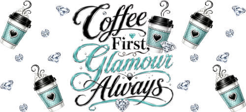 Coffee First Glamour Always UV DTF Cup Wrap for 16oz Libbey Can KA-18981