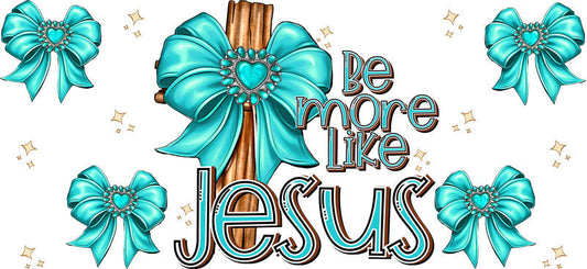 Be More Like Jesus Bow Christian Design UV DTF Cup Wrap for 16oz Libbey Glass KA-16343