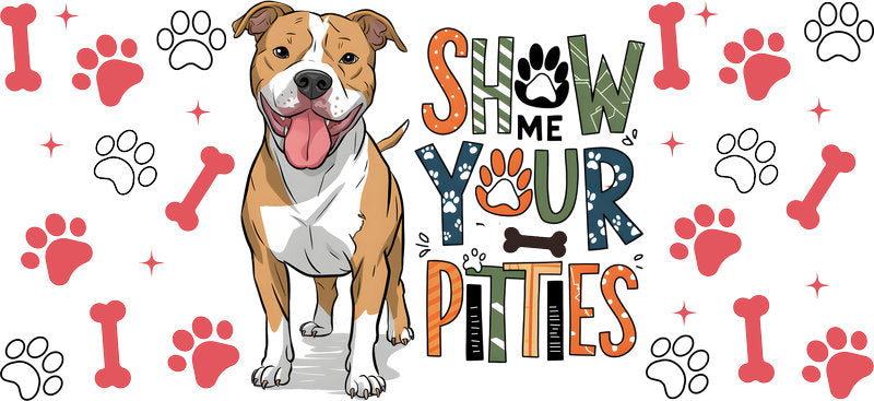 Pitbull dog Show Me Your Pitties UV DTF cup wrap, funny dog lover drinkware transfer KA-7935